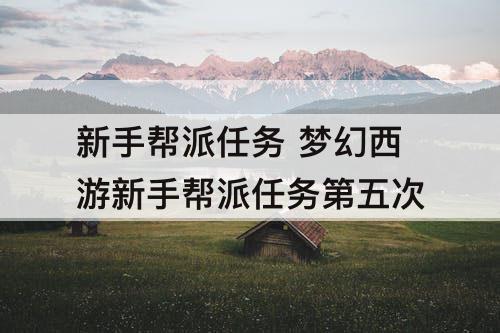 新手帮派任务 梦幻西游新手帮派任务第五次