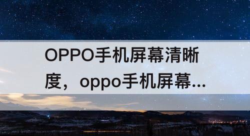 OPPO手机屏幕清晰度，oppo手机屏幕清晰度怎么调