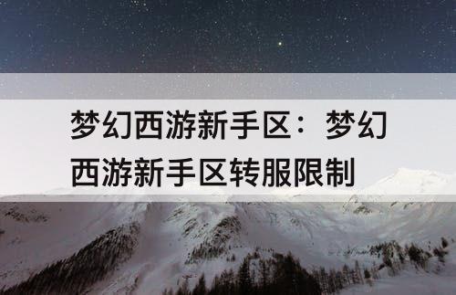 梦幻西游新手区：梦幻西游新手区转服限制