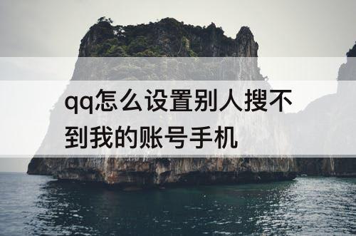 qq怎么设置别人搜不到我的账号手机