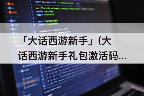 「大话西游新手」(大话西游新手礼包激活码领取)