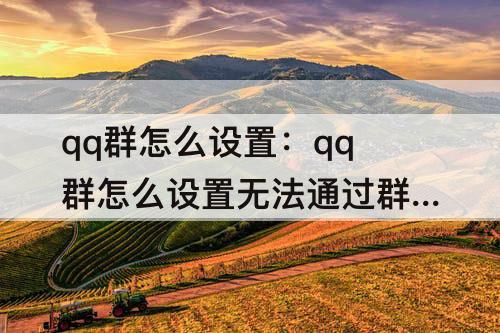 qq群怎么设置：qq群怎么设置无法通过群号加入