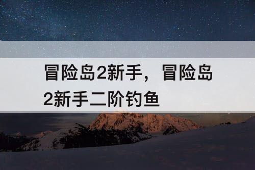 冒险岛2新手，冒险岛2新手二阶钓鱼