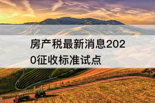 房产税最新消息2020征收标准试点