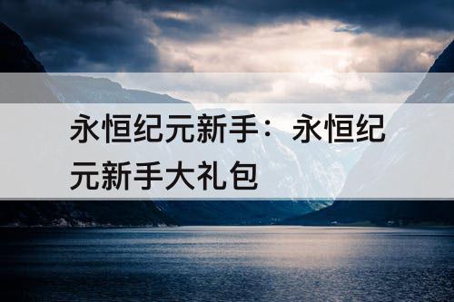 永恒纪元新手：永恒纪元新手大礼包