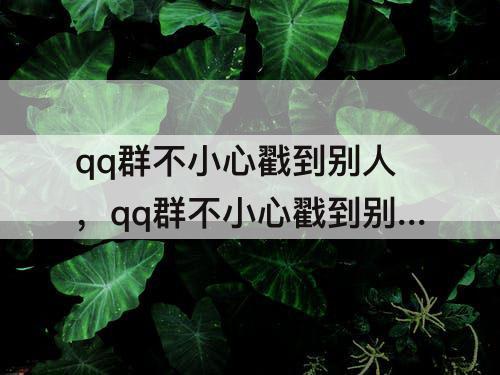 qq群不小心戳到别人，qq群不小心戳到别人怎么化解