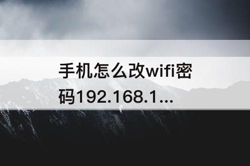 手机怎么改wifi密码192.168.1.1