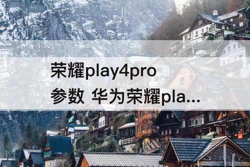 荣耀play4pro参数 华为荣耀play4pro参数配置