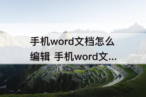 手机word文档怎么编辑 手机word文档怎么编辑图片固定大小