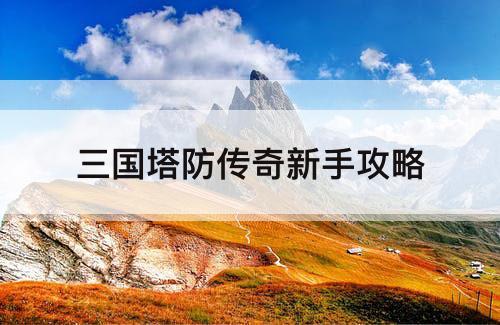 三国塔防传奇新手攻略