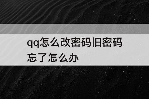qq怎么改密码旧密码忘了怎么办