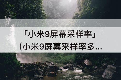 「小米9屏幕采样率」(小米9屏幕采样率多少)