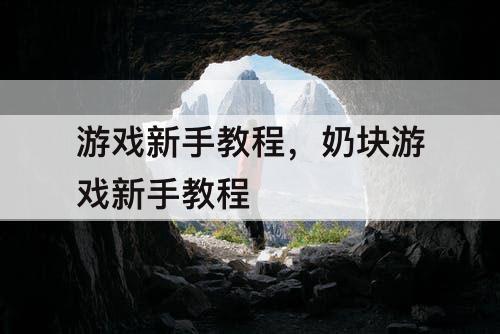 游戏新手教程，奶块游戏新手教程