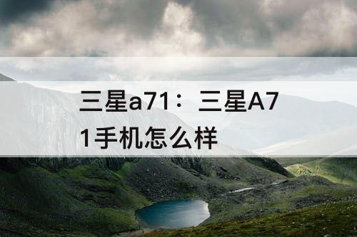 三星a71：三星A71手机怎么样