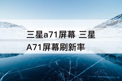 三星a71屏幕 三星A71屏幕刷新率