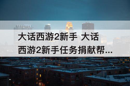 大话西游2新手 大话西游2新手任务捐献帮贡