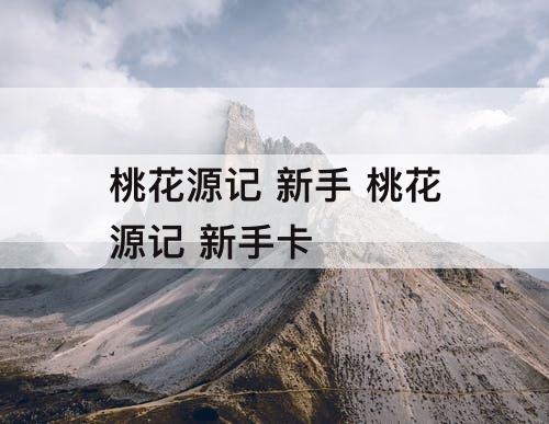 桃花源记 新手 桃花源记 新手卡
