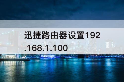 迅捷路由器设置192.168.1.100