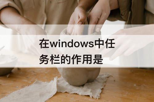 在windows中任务栏的作用是