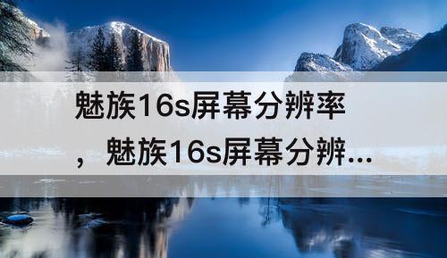 魅族16s屏幕分辨率，魅族16s屏幕分辨率是多少