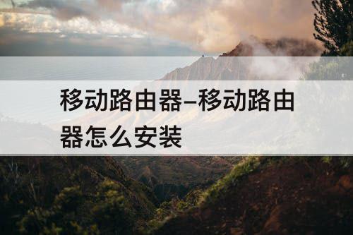 移动路由器-移动路由器怎么安装