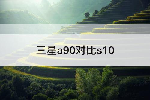 三星a90对比s10