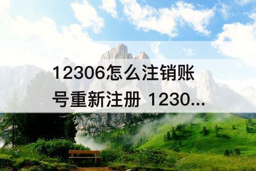 12306怎么注销账号重新注册 12306怎么注销账号重新注册不了