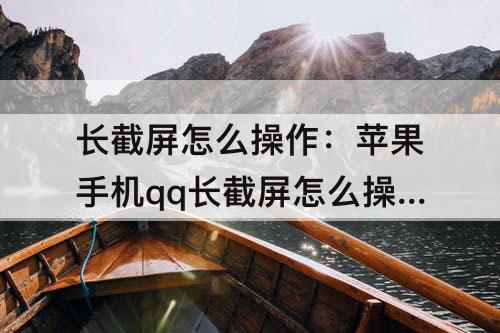 长截屏怎么操作：苹果手机qq长截屏怎么操作