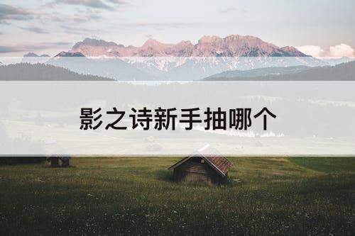 影之诗新手抽哪个