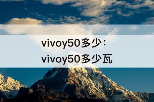 vivoy50多少：vivoy50多少瓦