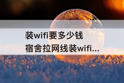 装wifi要多少钱 宿舍拉网线装wifi要多少钱