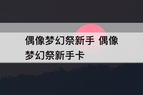 偶像梦幻祭新手 偶像梦幻祭新手卡