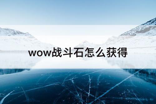 wow战斗石怎么获得