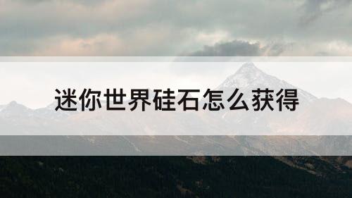 迷你世界硅石怎么获得