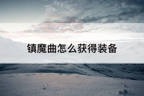 镇魔曲怎么获得装备
