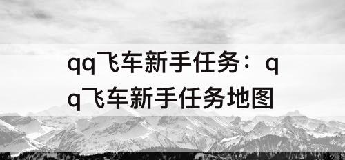 qq飞车新手任务：qq飞车新手任务地图