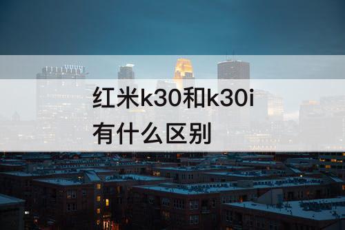 红米k30和k30i有什么区别