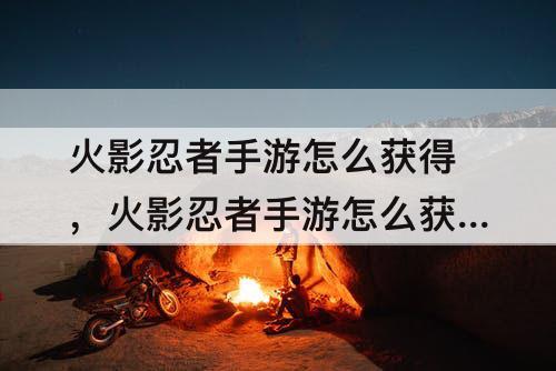 火影忍者手游怎么获得，火影忍者手游怎么获得忍者