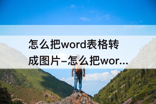 怎么把word表格转成图片-怎么把word表格转成图片格式
