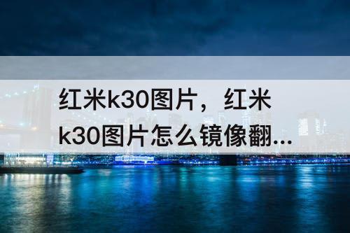 红米k30图片，红米k30图片怎么镜像翻转