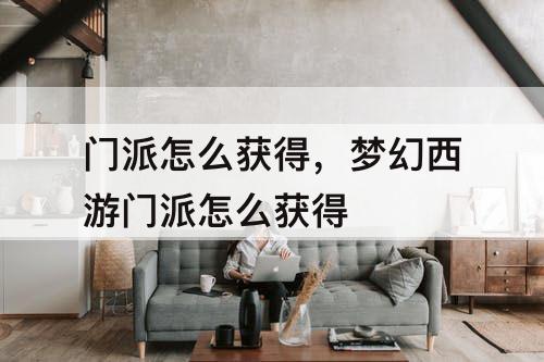 门派怎么获得，梦幻西游门派怎么获得