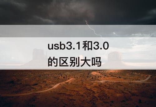 usb3.1和3.0的区别大吗
