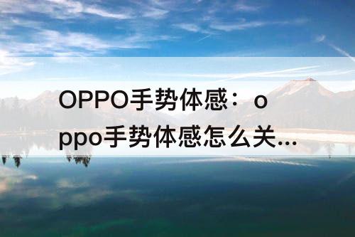 OPPO手势体感：oppo手势体感怎么关闭