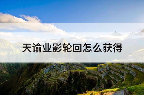 天谕业影轮回怎么获得