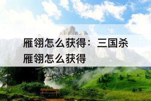 雁翎怎么获得：三国杀雁翎怎么获得