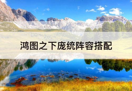 鸿图之下庞统阵容搭配