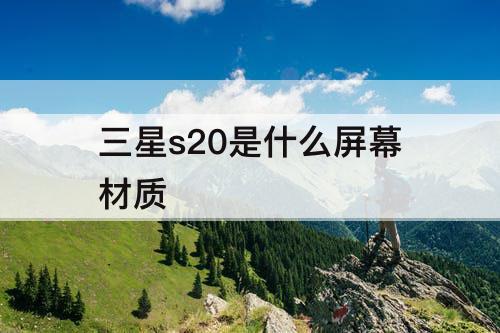 三星s20是什么屏幕材质