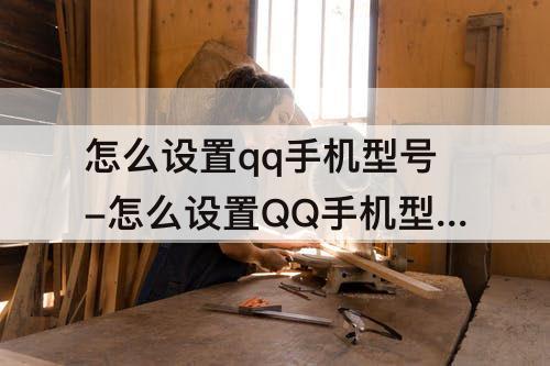 怎么设置qq手机型号-怎么设置QQ手机型号在线状态