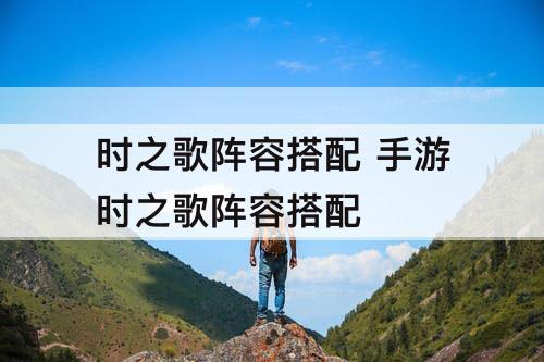 时之歌阵容搭配 手游时之歌阵容搭配