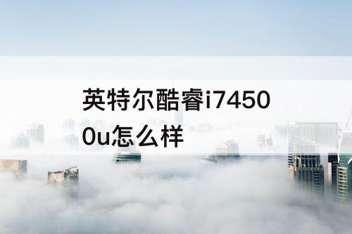 英特尔酷睿i74500u怎么样